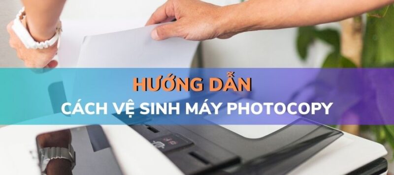 huong-dan-cach-ve-sinh-may-photocopy